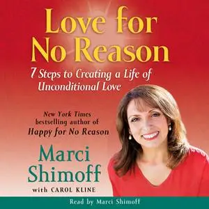 «Love For No Reason: 7 Steps to Creating a Life of Unconditional Love» by Marci Shimoff