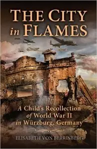 The City in Flames: A Child's Recollection of World War II in Würzburg, Germany