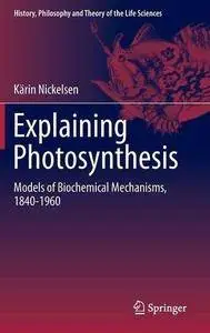 Explaining Photosynthesis: Models of Biochemical Mechanisms, 1840-1960 (Repost)