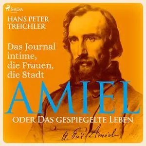 «Amiel oder das gespiegelte Leben: Das Journal intime, die Frauen, die Stadt» by Hans Peter Treichler