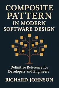 Composite Pattern in Modern Software Design: Definitive Reference for Developers and Engineers