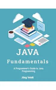 JAVA Fundamentals: A Programmer's Guide to Java Programming