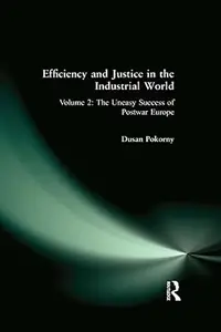 Efficiency and Justice in the Industrial World: v. 2: The Uneasy Success of Postwar Europe