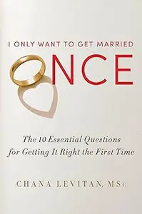 I Only Want to Get Married Once: The 10 Essential Questions for Getting It Right the First Time