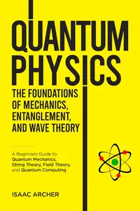 Quantum Physics: The Foundations of Mechanics, Entanglement and Wave Theory