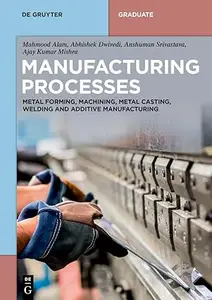 Manufacturing Processes: Metal Forming, Machining, Metal Casting, Welding and Additive Manufacturing (De Gruyter Textbook)