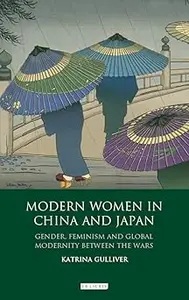 Modern Women in China and Japan: Gender, Feminism and Global Modernity Between the Wars