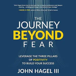 The Journey Beyond Fear: Leverage the Three Pillars of Positivity to Build Your Success [Audiobook]