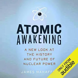 Atomic Awakening: A New Look at the History and Future of Nuclear Power [Audiobook]