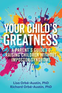 Your Child's Greatness: A Parent's Guide to Raising Children without Imposter Syndrome