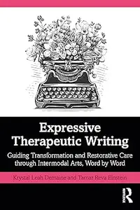 Expressive Therapeutic Writing: Guiding Transformation and Restorative Care through Intermodal Arts, Word by Word