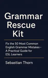 Grammar Rescue Kit: Fix the 50 Most Common English Grammar Mistakes – A Practical Guide for ESL Learners
