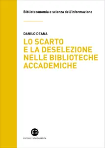 Lo scarto e la deselezione nelle biblioteche accademiche - Danilo Deana