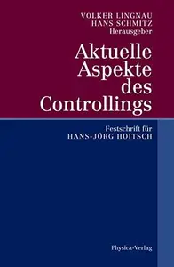 Aktuelle Aspekte des Controllings: Festschrift für Hans-Jörg Hoitsch