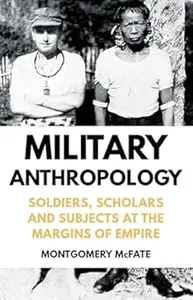 Military Anthropology: Soldiers, Scholars and Subjects at the Margins of Empire (Repost)