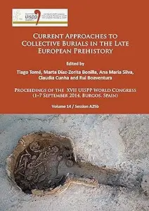 Current Approaches to Collective Burials in the Late European Prehistory: Proceedings of the XVII UISPP World Congress