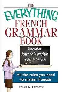 The Everything French Grammar Book: All the Rules You Need to Master Français