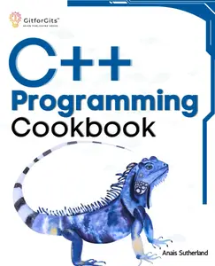 C++ Programming Cookbook: Proven solutions using C++ 20 across functions, file I/O