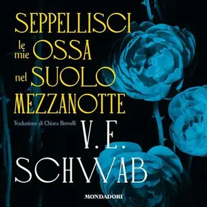 «Seppellisci le mie ossa nel suolo di mezzanotte» by V. E. Schwab