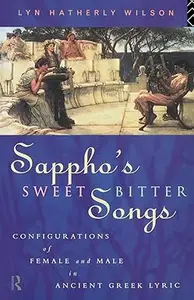 Sappho's Sweetbitter Songs: Configurations of Female and Male in Ancient Greek Lyric