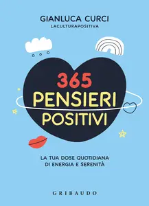 365 pensieri positivi. La tua dose quotidiana di energia e serenità - Gianluca Curci