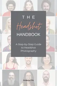 The Headshot Handbook: A Step-by-Step Guide to Headshot Photography