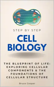 Cell Biology Step by Step: The Blueprint of Life