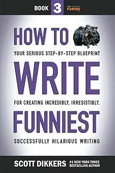 How to Write Funniest: Book Three of Your Serious Step-by-Step Blueprint for Creating Incredibly, Irresistibly, Successf