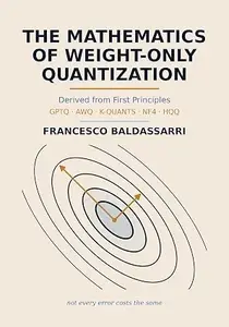 The Mathematics of Weight-Only Quantization: GPTQ, AWQ, K-Quants, NF4, and HQQ Derived from First Principles