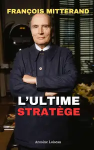 François Mitterrand : L’Ultime Stratège (French Edition)