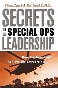 Secrets of Special Ops Leadership: Dare the Impossible -- Achieve the Extraordinary