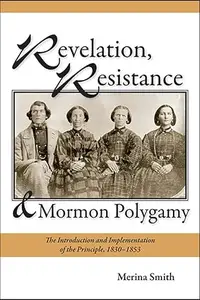 Revelation, Resistance, and Mormon Polygamy: The Introduction and Implementation of the Principle, 1830–1853