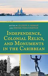 Independence, Colonial Relics, and Monuments in the Caribbean