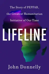 Lifeline: The Story of PEPFAR, the Greatest Humanitarian Initiative of Our Time
