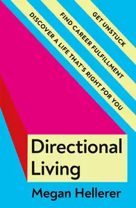 Directional Living: Get Unstuck, Find Career Fulfillment and Discover a Life That’s Right for You, UK Edition