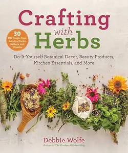 Crafting with Herbs: Do-It-Yourself Botanical Decor, Beauty Products, Kitchen Essentials, and More (Repost)