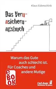 Das Verunsicherungsbuch: Warum das Gute auch schlecht ist. Für Coaches und andere Mutige (Fachbücher für jede:n)