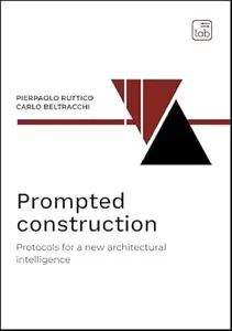 Prompted construction: Protocols for a new architectural intelligence (Bauhaus 101. Intercultural Dialogue books Book 6)