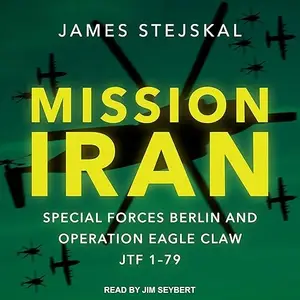 Mission Iran: Special Forces Berlin & Operation Eagle Claw, JTF 1-79 [Audiobook]