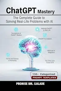 ChatGPT Mastery: The Complete Guide to Solving Real-Life Problems with AI