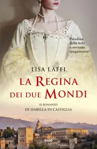 Lisa Laffi - La regina dei due mondi. Il romanzo d'Isabella di Castiglia
