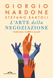 L'arte della negoziazione. Trasformare i conflitti in accordi - Giorgio Nardone & Stefano Bartoli