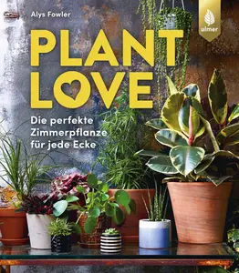 Plant Love: Die perfekte Zimmerpflanze für jede Ecke (German Edition)