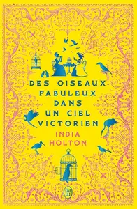 India Holton, "Des oiseaux fabuleux dans un ciel victorien"