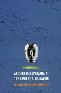 Ancient Mesopotamia at the Dawn of Civilization – The Evolution of an Urban Landscape