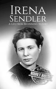 Irena Sendler: A Life from Beginning to End