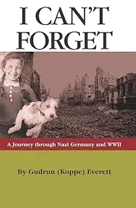 I Can't Forget: A Journey Through Nazi Germany and WWII