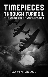 Timepieces Through Turmoil: The Watches of World War II