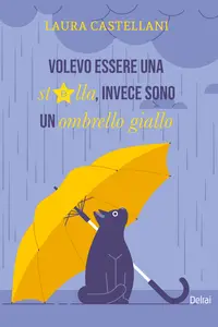 Volevo essere una stella, invece sono un ombrello giallo - Laura Castellani