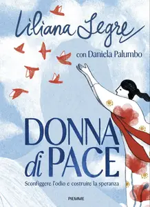 Liliana Segre, Daniela Palumbo - Donna di pace. Sconfiggere l'odio e costruire la speranza